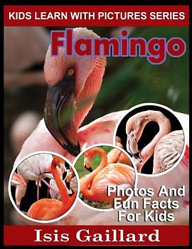 Flamingo: Photos and Fun Facts for Kids (Kids Learn With Pictures, Band 85)