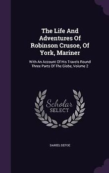The Life And Adventures Of Robinson Crusoe, Of York, Mariner