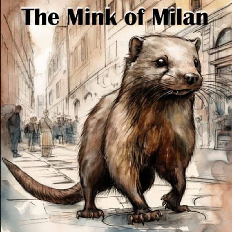 The Mink of Milan: The adventures of Mindy the Mink in Milan (Animal World Adventures, Band 11)