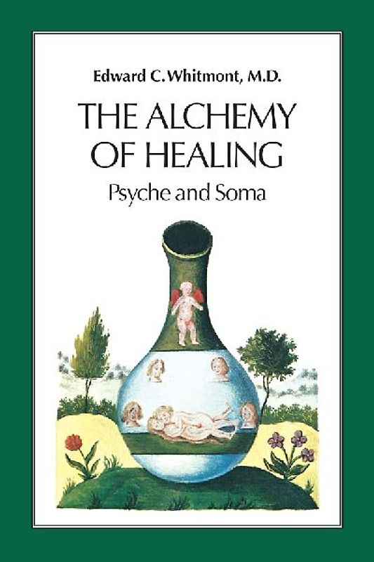 The Alchemy of Healing: Psyche and Soma - Whitmont MD, Edward C.