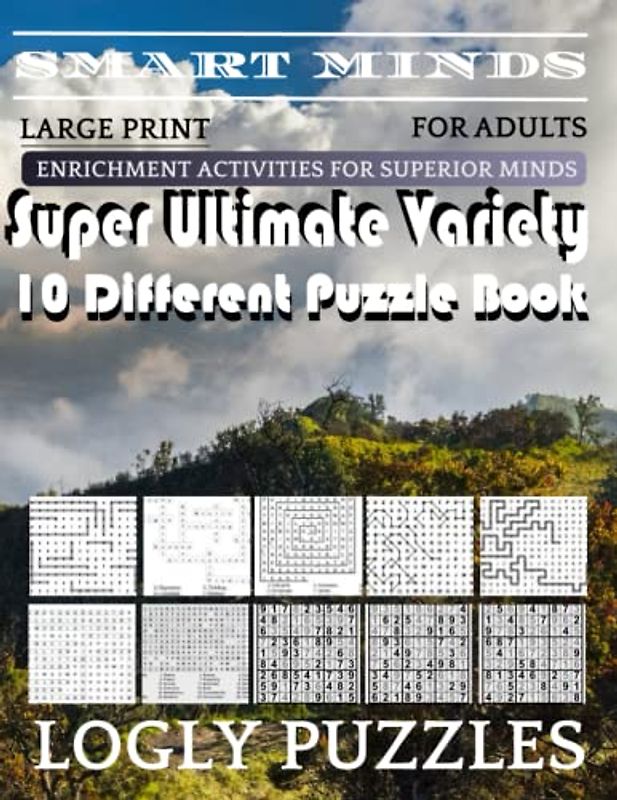 Smart Minds -Variety 10 Different Puzzle Book For Adults: Ultimate Variety Puzzles Large-Print Word Search, Word Maze .Word Spiral ,Word Angles, ... Crossword And Sudoku Easy , Medium And Hard