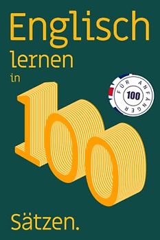 Englisch Lernen in 100 Sätzen: Eine Einführung in 100 nützliche Sätze im Englischen für Anfänger