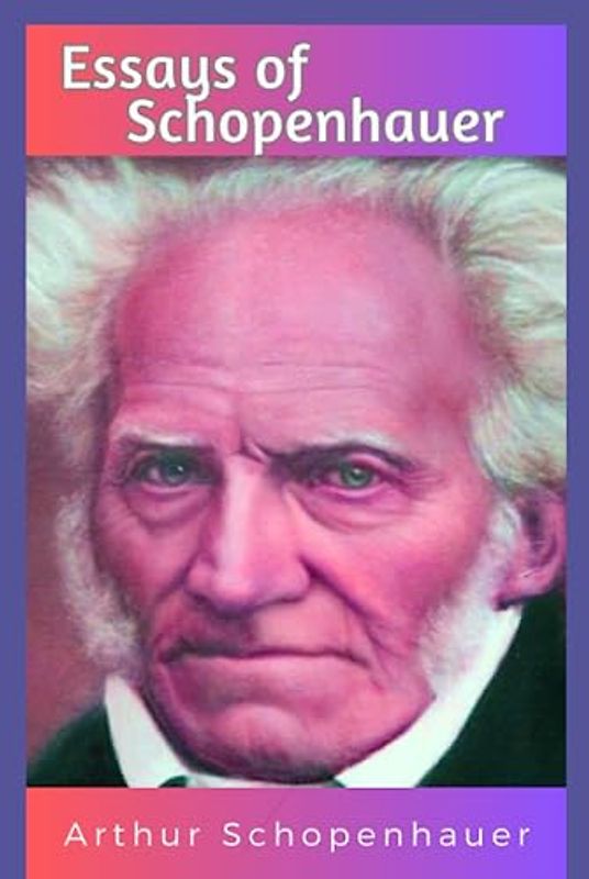 Essays of Schopenhauer: Collected Essays of Arthur Schopenhauer