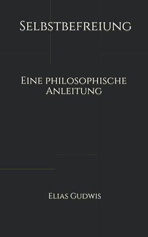 Selbstbefreiung: Eine philosophische Anleitung
