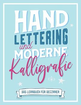 Hand-Lettering und moderne Kalligrafie: Kalligraphie Übungsbuch mit praktischen Übungsblättern und Vorlagen um die Handschrift zu verbessern. Handlettering Übungsheft für Anfänger