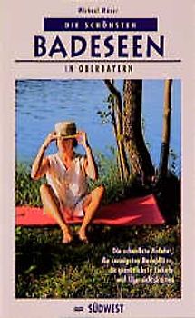 Die schönsten Badeseen in Oberbayern. Die schnellste Anfahrt, die sonnigsten Badeplätze, die gemütlichste Einkehr