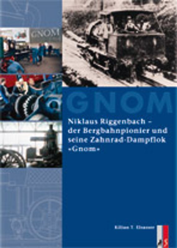 Niklaus Riggenbach. Der Bergbahnpionier und seine Zahnrad-Dampflok "Gnom"