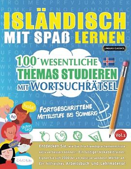 ISLÄNDISCH MIT SPAß LERNEN - FORTGESCHRITTENE: MITTELSTUFE BIS SCHWIERIG – 100 WESENTLICHE THEMAS STUDIEREN MIT WORTSUCHRÄTSEL - VOL.1: Entdecken Sie, ... aktiv verbessern können!