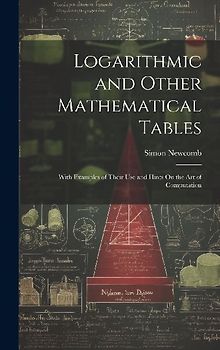 Logarithmic and Other Mathematical Tables: With Examples of Their Use and Hints On the Art of Computation