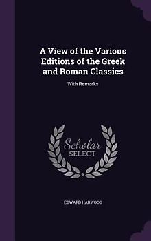 A View of the Various Editions of the Greek and Roman Classics