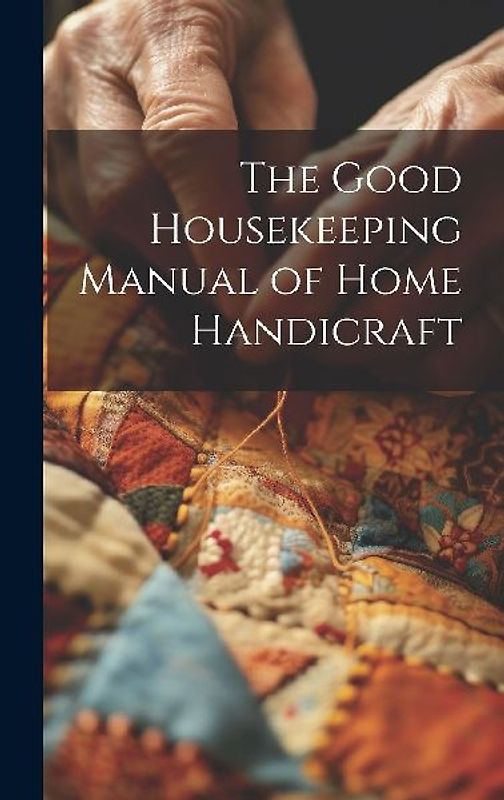 The Good Housekeeping Manual of Home Handicraft