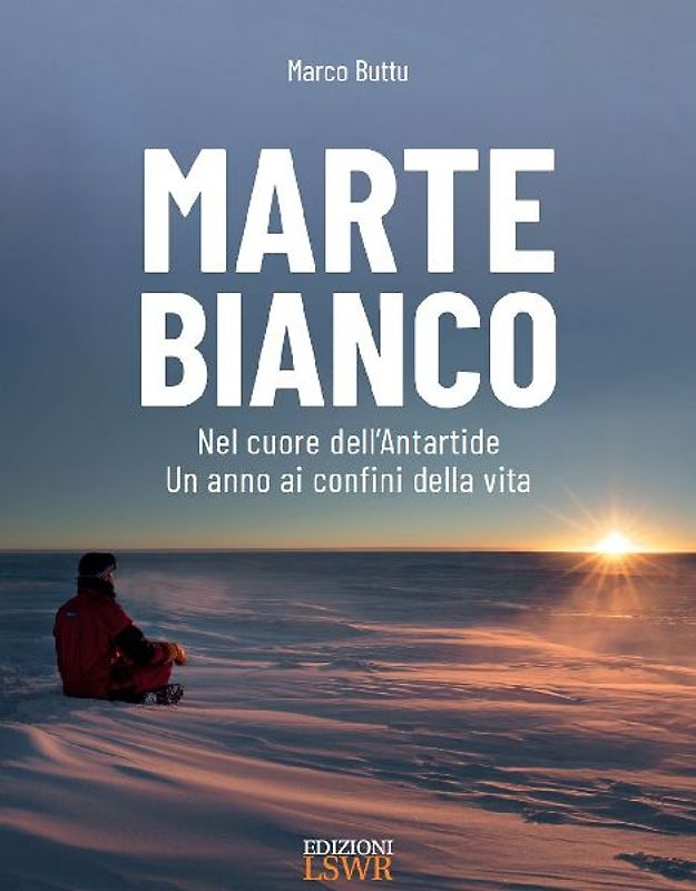 Marte bianco. Nel cuore dell'Antartide. Un anno ai confini della vita
