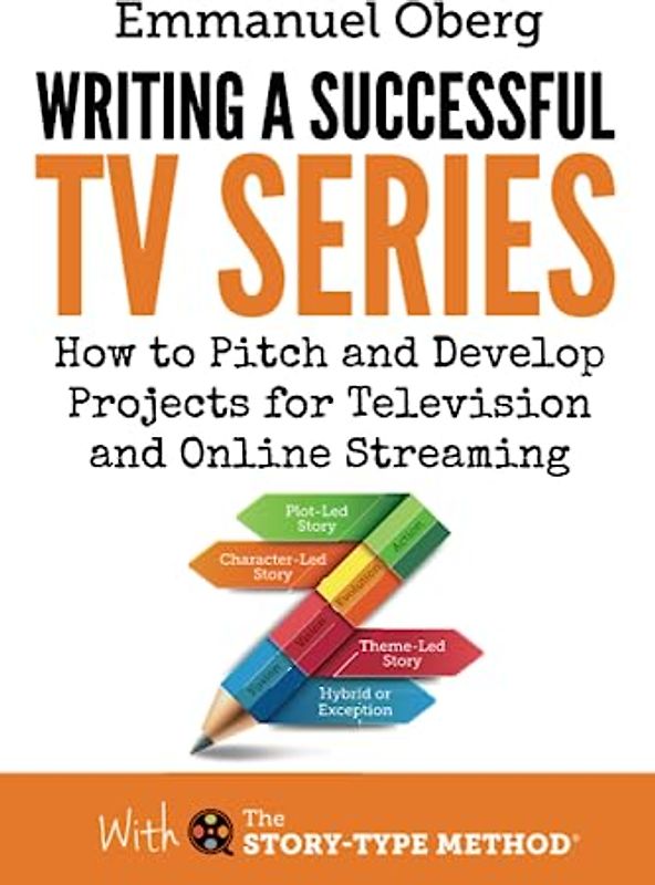 Writing a Successful TV Series: How to Pitch and Develop Projects for Television and Online Streaming (With the Story-Type Method, Band 3)