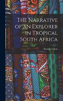 The Narrative of an Explorer in Tropical South Africa