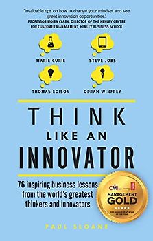 Think Like An Innovator: 76 inspiring business lessons from the world's greatest thinkers and innovators