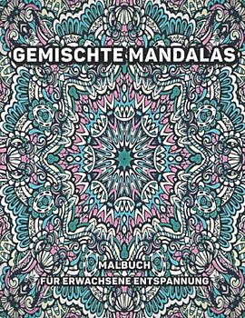 Gemischte Mandalas Malbuch: Einzigartiges Stressabbau-Design mit Mandala-Muster für Entspannung und alternative Meditation für Erwachsene