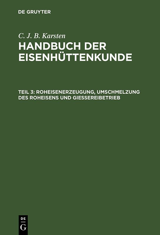 C. J. B. Karsten: Handbuch der Eisenhüttenkunde / Roheisenerzeugung, Umschmelzung des Roheisens und Giessereibetrieb