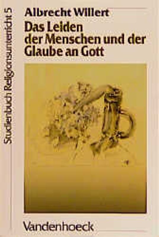 Studienbuch Religionsunterricht Sekundarstufe II. Fragen, Positionen, Impulse / Das Leiden der Menschen und der Glaube an Gott