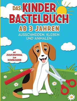 Das Kinder Bastelbuch ab 3 Jahren - Ausschneiden, Kleben und Anmalen: Das große Kindergartenbuch für kreative Kinder - Ausschneidebuch mit Scherenführerschein - Mit Zusatzmaterial zum Downloaden