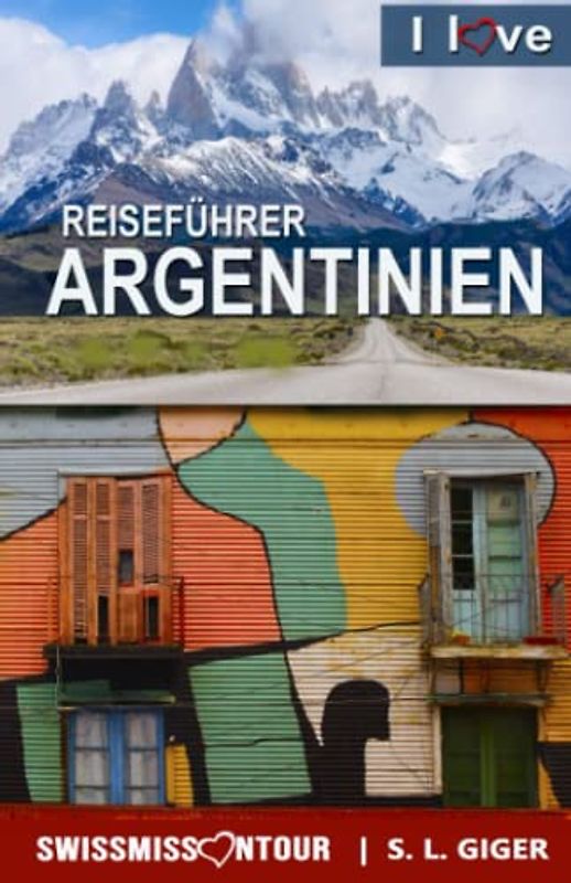Reiseführer Argentinien: Argentinien Reiseführer, Patagonien Reiseführer, Südamerika Reiseführer mit Uruguay, Chile und Dulce de Leche (Swissmissontour Reiseführer)