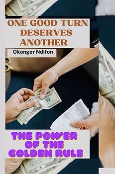 ONE GOOD TURN DESERVES ANOTHER: THE POWER OF THE GOLDEN RULE