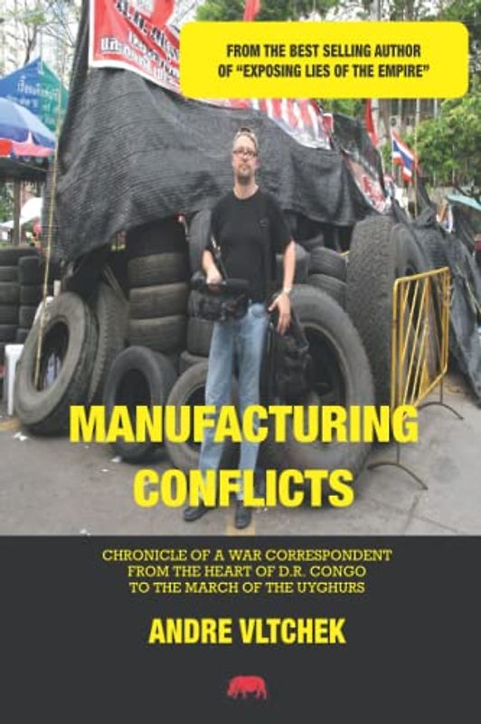 MANUFACTURING CONFLICTS: Chronicle of a War Correspondent from the Heart of D.R. Congo to the March of the Uyghurs