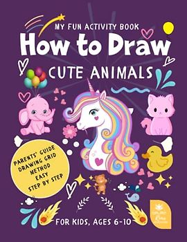 My Fun Activity Book - How to Draw Cute Animals for Kids ages 6-10: A Fun & Simple Step-by-Step Drawing Book for girls and boys ages 6-10, Parents’ guide, grid method, Gift Idea.