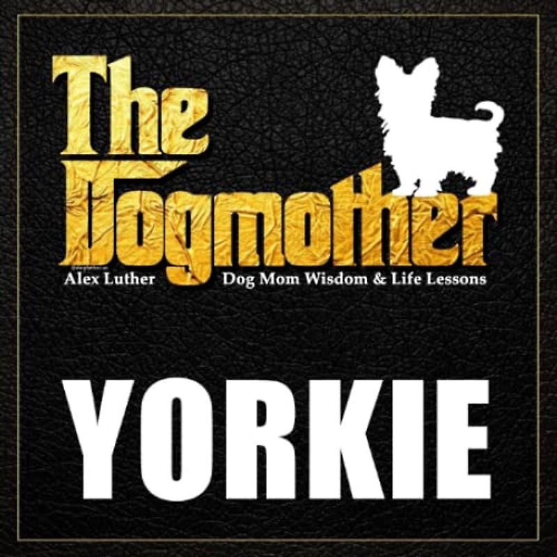 The Dogmother: Yorkie: (Dog Mom Wisdom & Life Lessons)