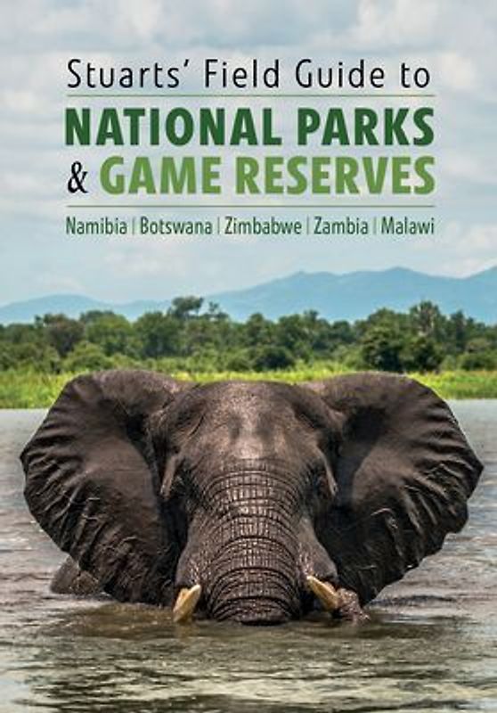 Stuarts' Field Guide to National Parks & Game Reserves - Namibia, Botswana, Zimbabwe, Zambia & Malawi