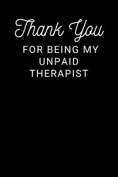 Thank You For Being My Unpaid Therapist: Journal Notebook Blank Lined best gifts for therapists, best friend notebook, friends journal, Funny Office ... For Men and womens .. Size 6x9 120 Pages