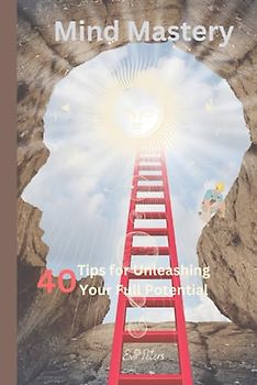 Mind Mastery: 40 Tips for Unleashing Your Full Potential