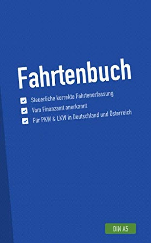 Fahrtenbuch: Steuerliche korrekte Fahrtenerfassung, vom Finanzamt anerkannt / Für PKW & LKW in Deutschland und Österreich (DIN A5)