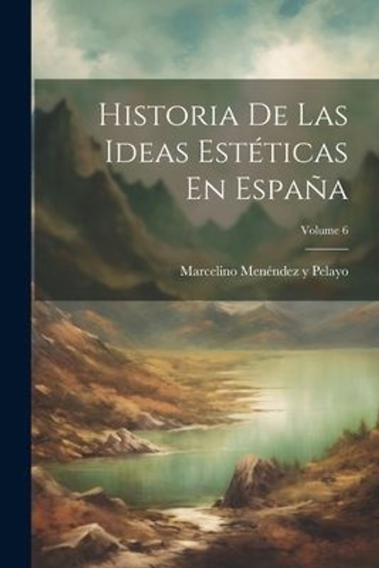 Historia De Las Ideas Estéticas En España; Volume 6