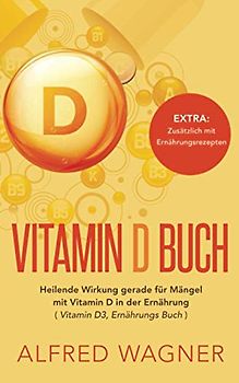 Vitamin D Buch: Heilende Wirkung gerade für Mängel mit Vitamin D in der Ernährung (Vitamin D3 , Ernährungs Buch)