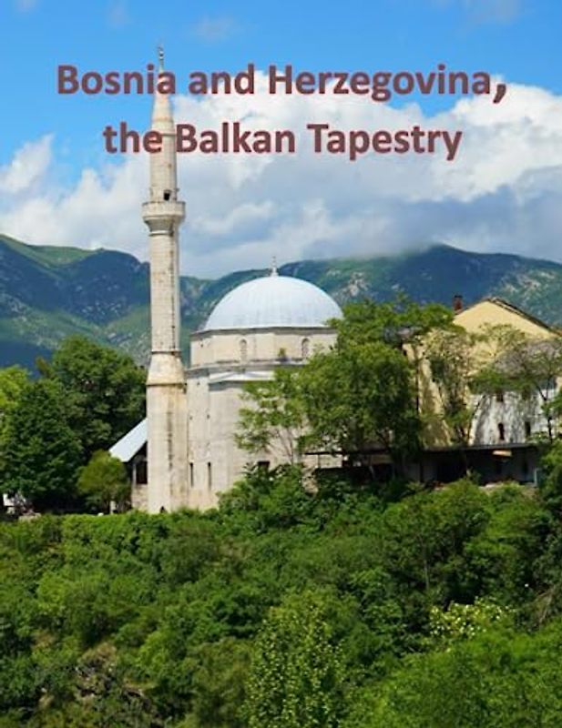 Bosnia and Herzegovina, the Balkan Tapestry: A Visual Exploration of Bosnia and Herzegovina, A Visual Journey through Extraordinary Landscapes - A ... Breath Away, Tourism Guide Book, Band 116)