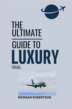 The ultimate guide to luxury travel