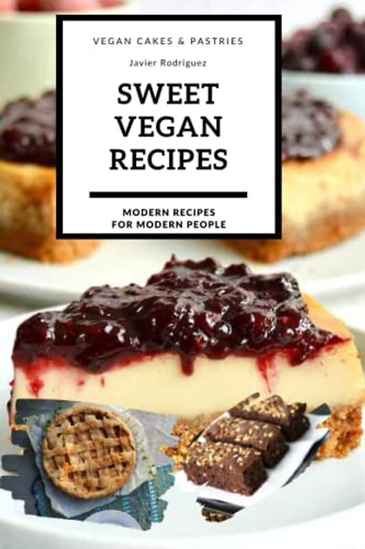 "Indulge in Irresistible Vegan Sweets: Vegan Cakes and Pastries Cookbook for the Health-Conscious Dessert Lover": Irresistibly Sweet Vegan Recipes for ... (Recetas Modernas para Gente Moderna)