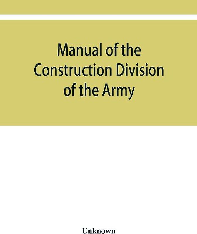 Manual of the Construction Division of the Army. Section C, Engineering Division, 1918