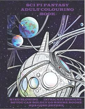 Adult Sci Fi Fantasy Colouring Book: Sci Fi Designs to take you to Infinity and Beyond