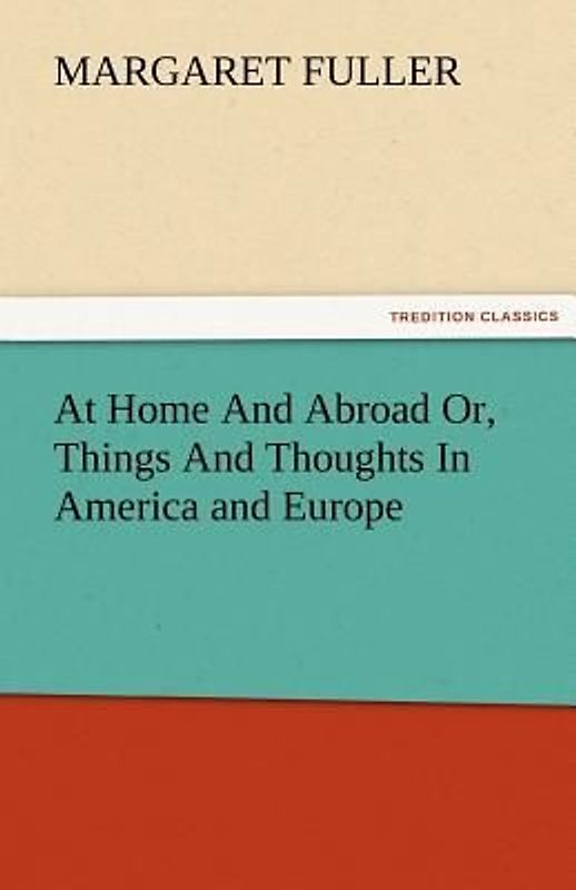 At Home And Abroad Or, Things And Thoughts In America and Europe