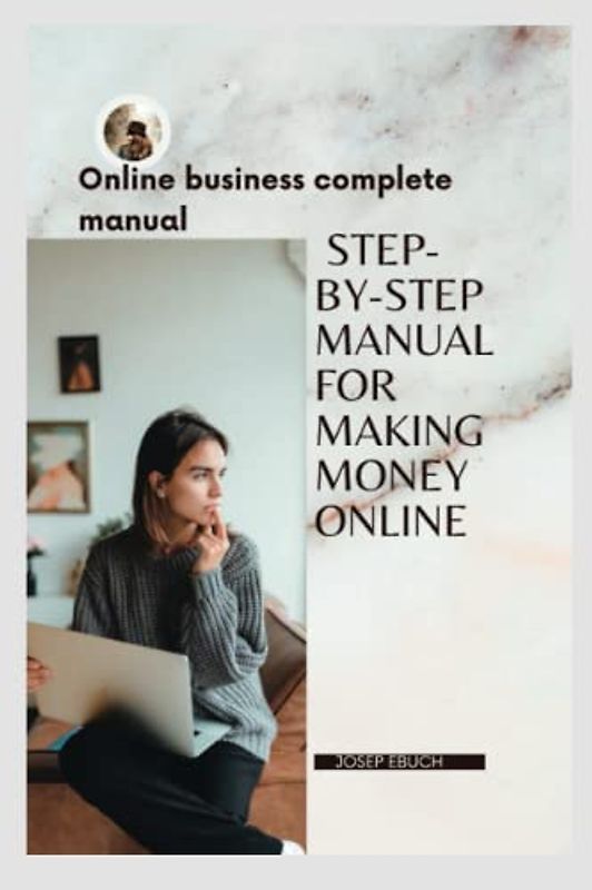 Online Business 'S Complete manual: step-by-step manual for Making Money Online