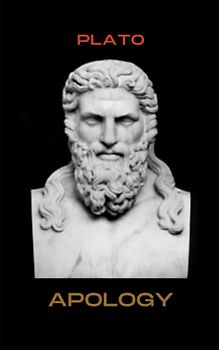 Apology: The Trial of Socrates, His Last Days (Annotated)