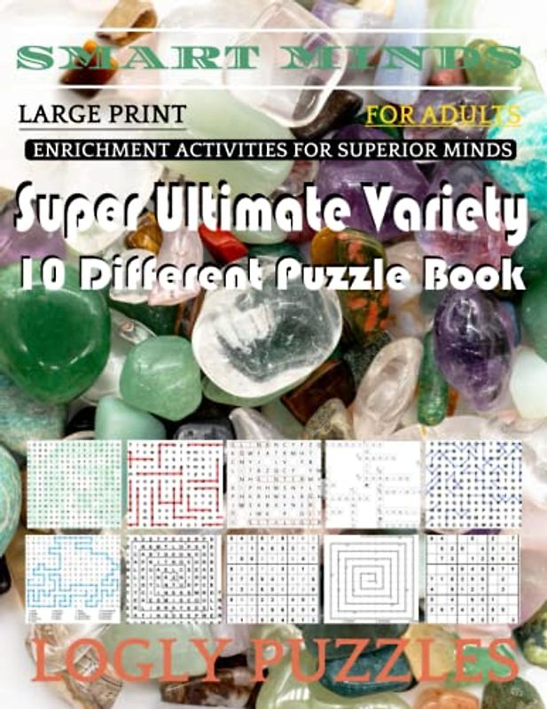 Smart Minds -Variety 10 Different Puzzle Book For Adults: Ultimate Variety Puzzles Large-Print Word Search, Word Maze .Word Spiral ,Word Angles, ... Crossword And Sudoku Easy , Medium And Hard