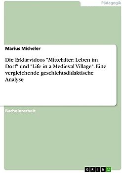 Die Erklärvideos "Mittelalter: Leben im Dorf" und "Life in a Medieval Village". Eine vergleichende geschichtsdidaktische Analyse