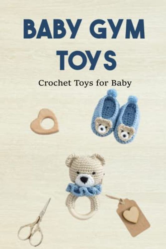 Baby Gym Toys: Crochet Toys for Baby: How to crochet Baby Gym Toys