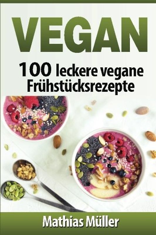Vegan: 100 leckere vegane Frühstücksrezepte
