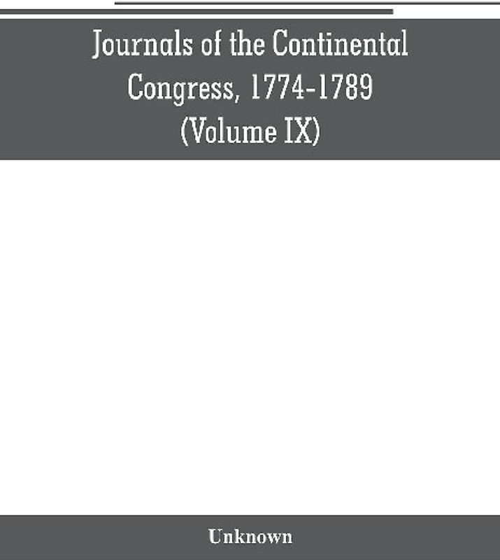 Journals of the Continental Congress, 1774-1789 (Volume IX)