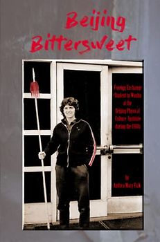 Beijing Bittersweet: Foreign Exchange Student in Wushu at the Beijing Physical Culture Institute during the 1980s