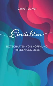 Einsichten: Botschaften von Hoffnung, Frieden und Liebe
