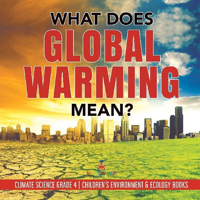What Does Global Warming Mean? | Climate Science Grade 4 | Children's Environment & Ecology Books